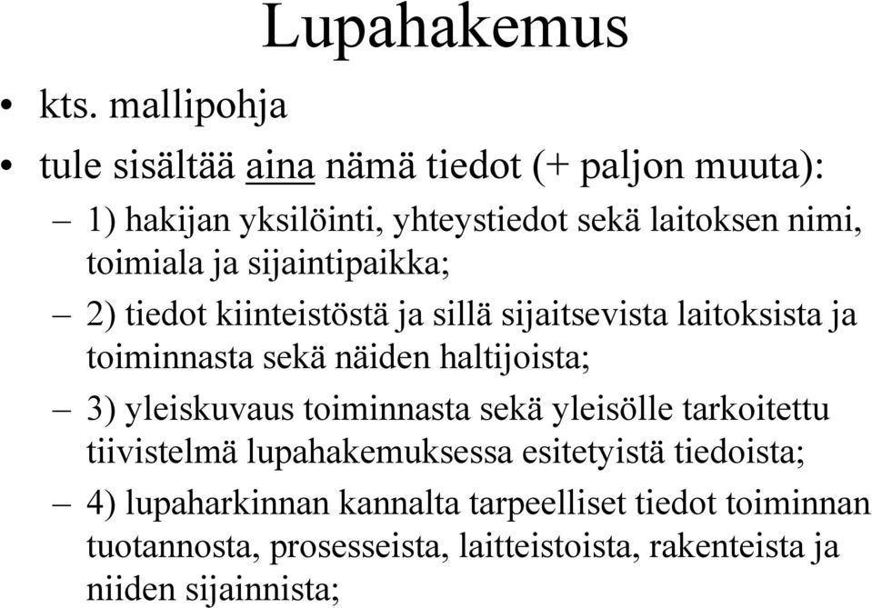 näiden haltijoista; 3) yleiskuvaus toiminnasta sekä yleisölle tarkoitettu tiivistelmä lupahakemuksessa esitetyistä