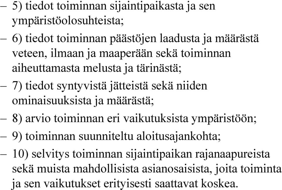 ja määrästä; 8) arvio toiminnan eri vaikutuksista ympäristöön; 9) toiminnan suunniteltu aloitusajankohta; 10) selvitys toiminnan