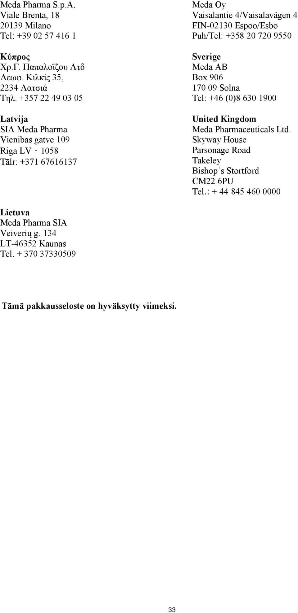 Puh/Tel: +358 20 720 9550 Sverige Meda AB Bx 906 170 09 Slna Tel: +46 (0)8 630 1900 United Kingdm Meda Pharmaceuticals Ltd.