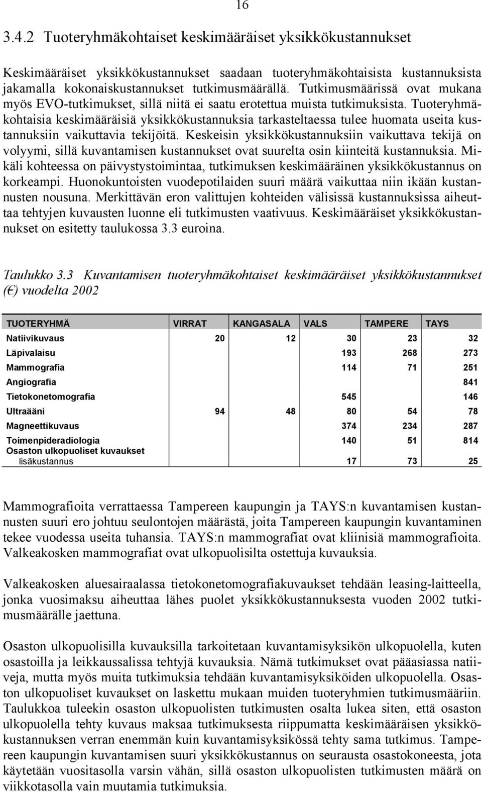 Tuoteryhmäkohtaisia keskimääräisiä yksikkökustannuksia tarkasteltaessa tulee huomata useita kustannuksiin vaikuttavia tekijöitä.