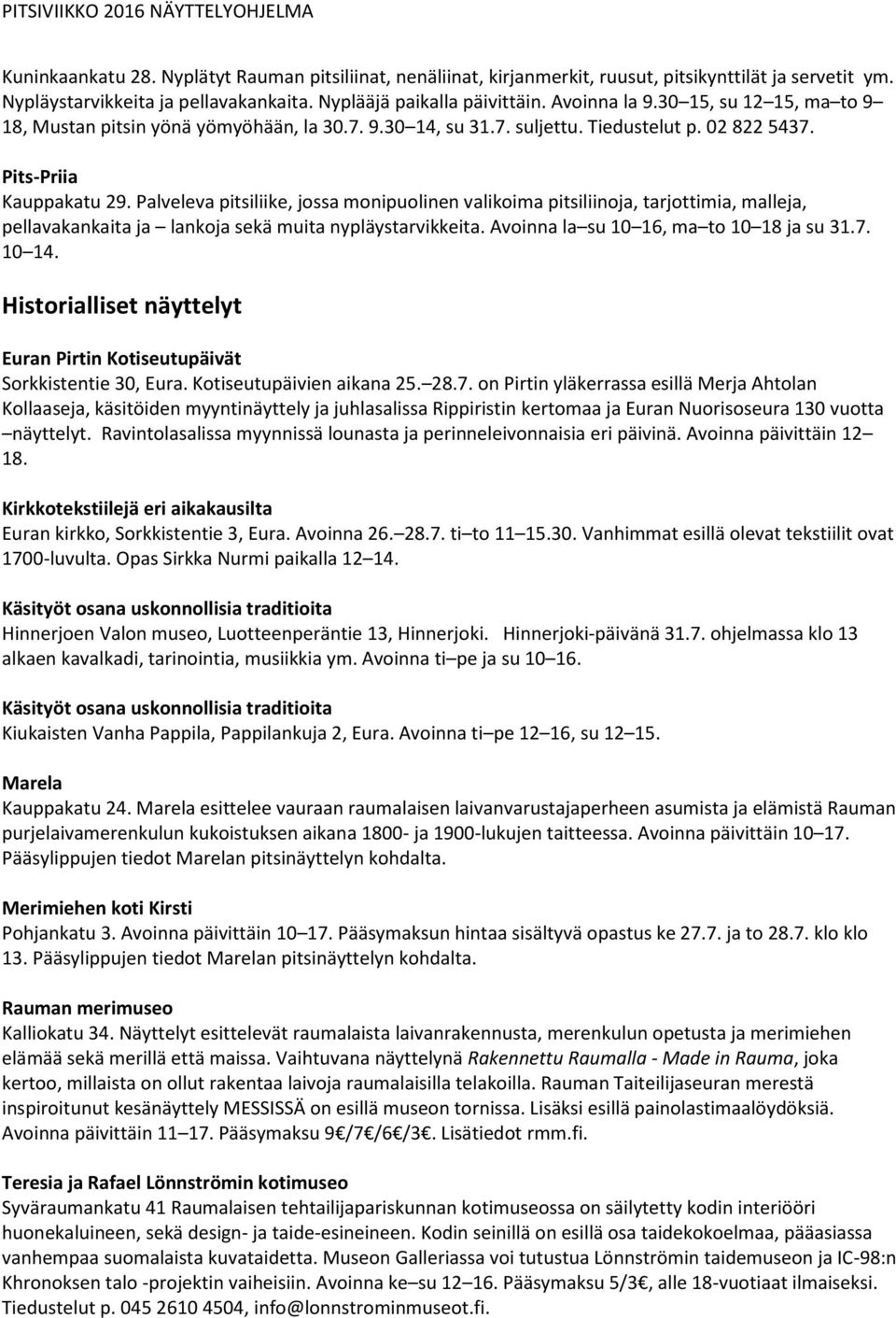 Palveleva pitsiliike, jossa monipuolinen valikoima pitsiliinoja, tarjottimia, malleja, pellavakankaita ja lankoja sekä muita nypläystarvikkeita. Avoinna la su 10 16, ma to 10 18 ja su 31.7. 10 14.