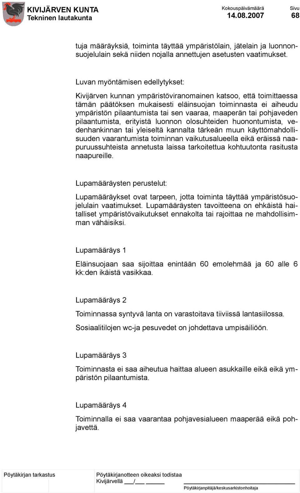 vaaraa, maaperän tai pohjaveden pilaantumista, erityistä luonnon olosuhteiden huonontumista, vedenhankinnan tai yleiseltä kannalta tärkeän muun käyttömahdollisuuden vaarantumista toiminnan