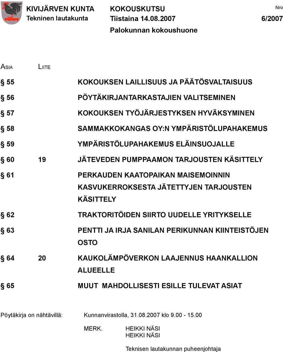 KASVUKERROKSESTA JÄTETTYJEN TARJOUSTEN KÄSITTELY 62 TRAKTORITÖIDEN SIIRTO UUDELLE YRITYKSELLE 63 PENTTI JA IRJA SANILAN PERIKUNNAN KIINTEISTÖJEN OSTO 64 20 KAUKOLÄMPÖVERKON LAAJENNUS