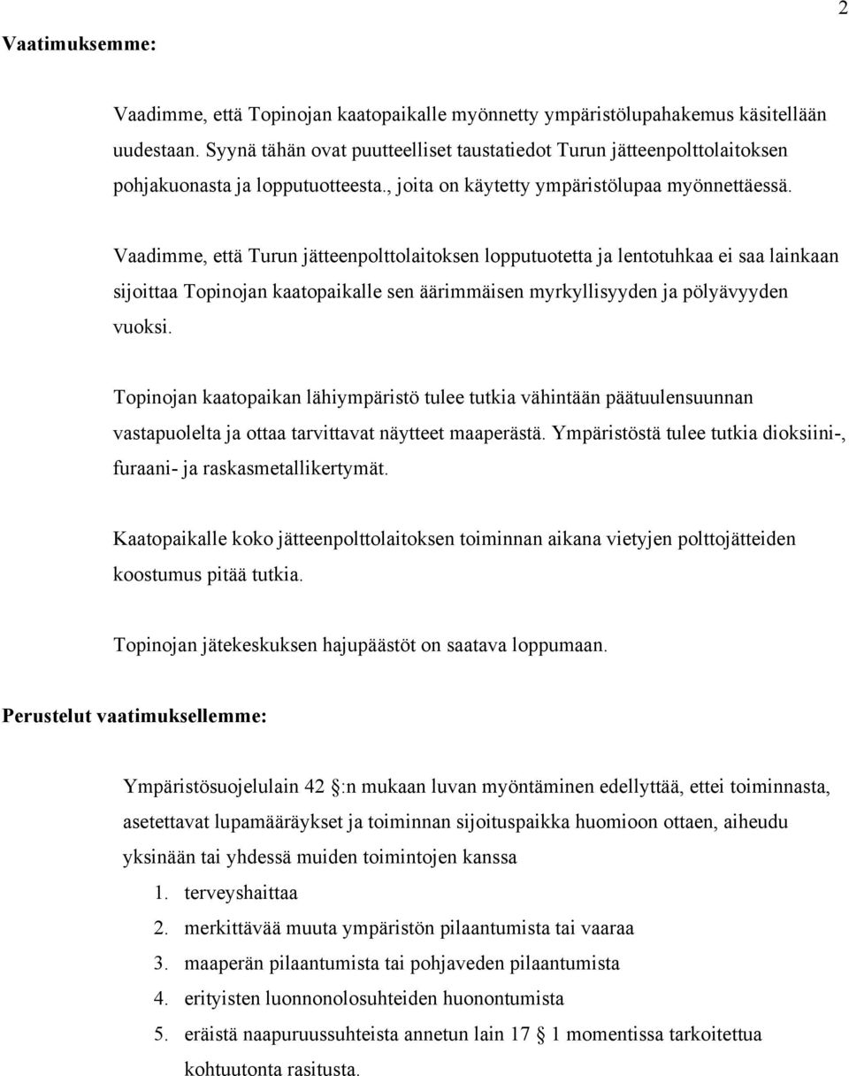Vaadimme, että Turun jätteenpolttolaitoksen lopputuotetta ja lentotuhkaa ei saa lainkaan sijoittaa Topinojan kaatopaikalle sen äärimmäisen myrkyllisyyden ja pölyävyyden vuoksi.