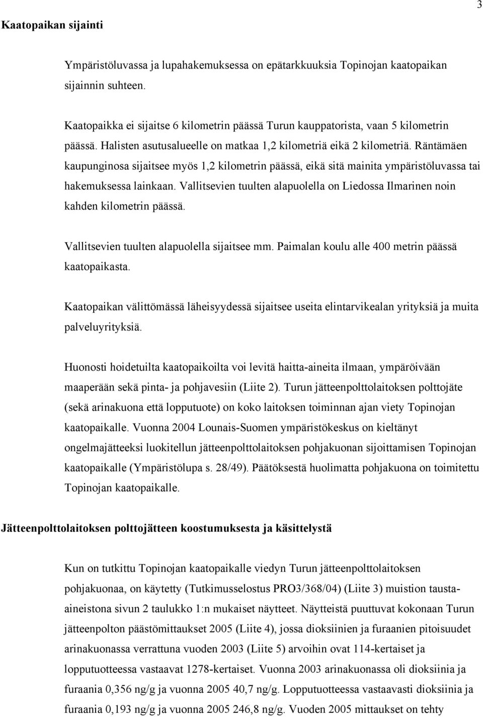 Räntämäen kaupunginosa sijaitsee myös 1,2 kilometrin päässä, eikä sitä mainita ympäristöluvassa tai hakemuksessa lainkaan.