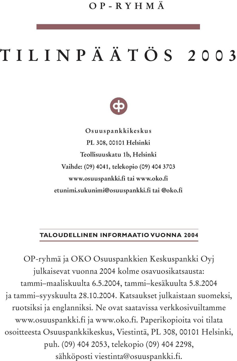 fi TALOUDELLINEN INFORMAATIO VUONNA 2004 OP-ryhmä ja OKO Osuuspankkien Keskuspankki Oyj julkaisevat vuonna 2004 kolme osavuosikatsausta: tammi maaliskuulta 6.5.2004, tammi kesäkuulta 5.