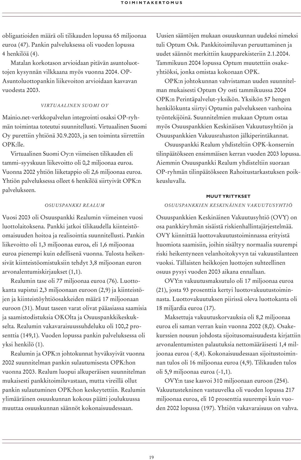 net-verkkopalvelun integrointi osaksi OP-ryhmän toimintaa toteutui suunnitellusti. Virtuaalinen Suomi Oy purettiin yhtiönä 30.9.2003, ja sen toiminta siirrettiin OPK:lle.