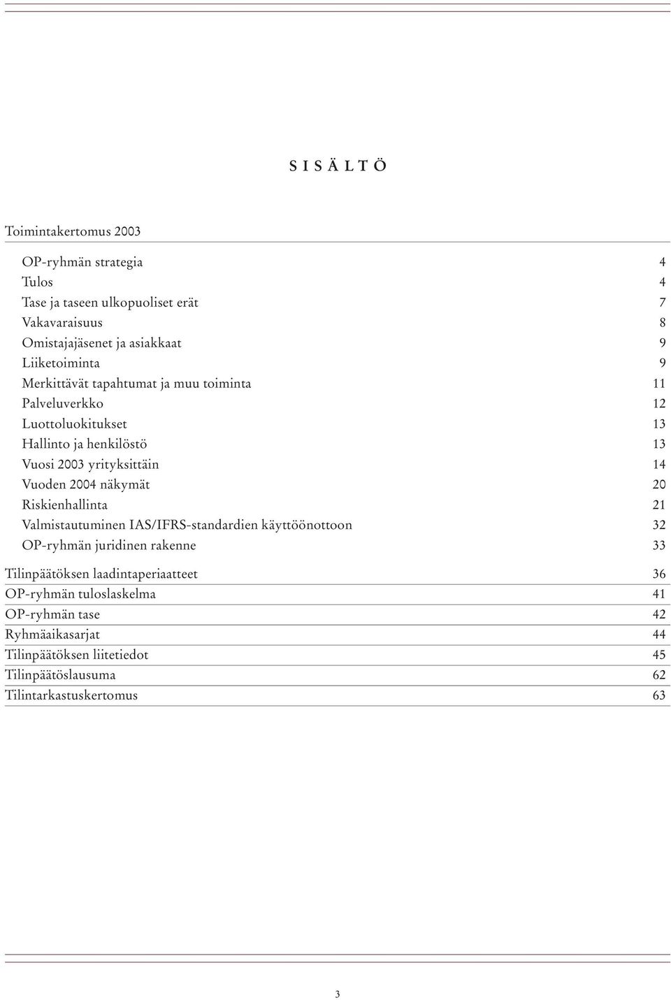 Vuoden 2004 näkymät 20 Riskienhallinta 21 Valmistautuminen IAS/IFRS-standardien käyttöönottoon 32 OP-ryhmän juridinen rakenne 33 Tilinpäätöksen