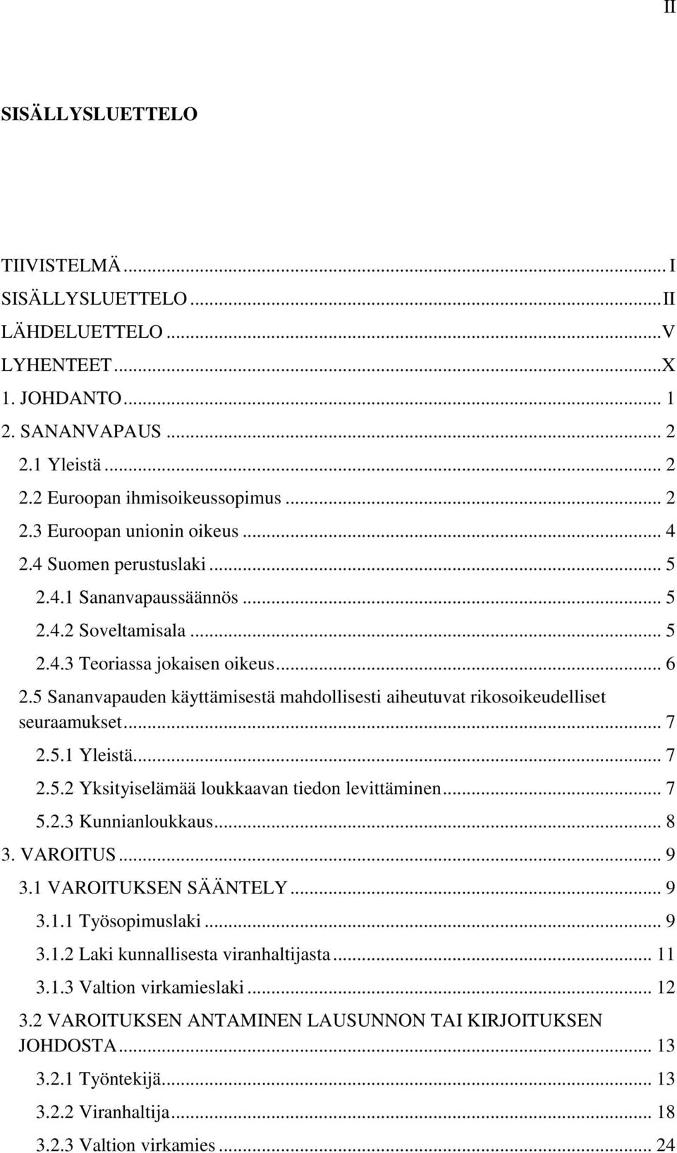 5 Sananvapauden käyttämisestä mahdollisesti aiheutuvat rikosoikeudelliset seuraamukset... 7 2.5.1 Yleistä... 7 2.5.2 Yksityiselämää loukkaavan tiedon levittäminen... 7 5.2.3 Kunnianloukkaus... 8 3.