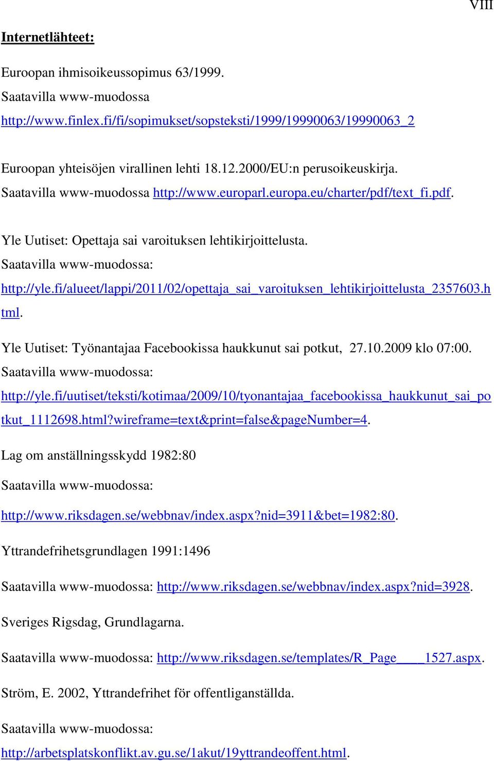 Saatavilla www-muodossa: http://yle.fi/alueet/lappi/2011/02/opettaja_sai_varoituksen_lehtikirjoittelusta_2357603.h tml. Yle Uutiset: Työnantajaa Facebookissa haukkunut sai potkut, 27.10.