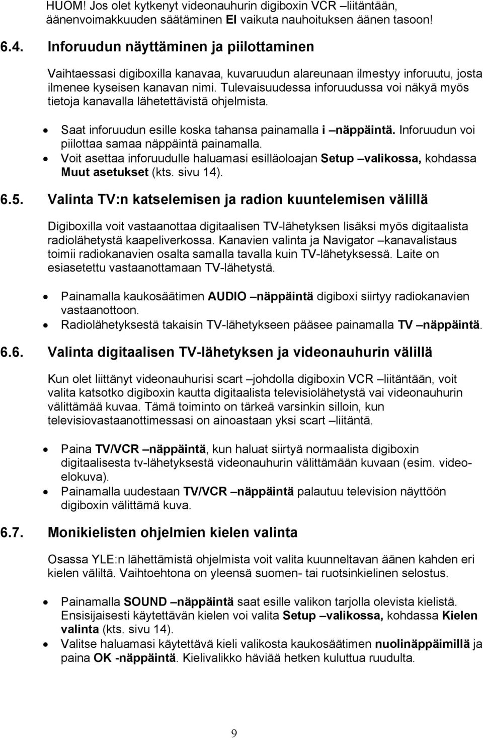 Tulevaisuudessa inforuudussa voi näkyä myös tietoja kanavalla lähetettävistä ohjelmista. Saat inforuudun esille koska tahansa painamalla i näppäintä.