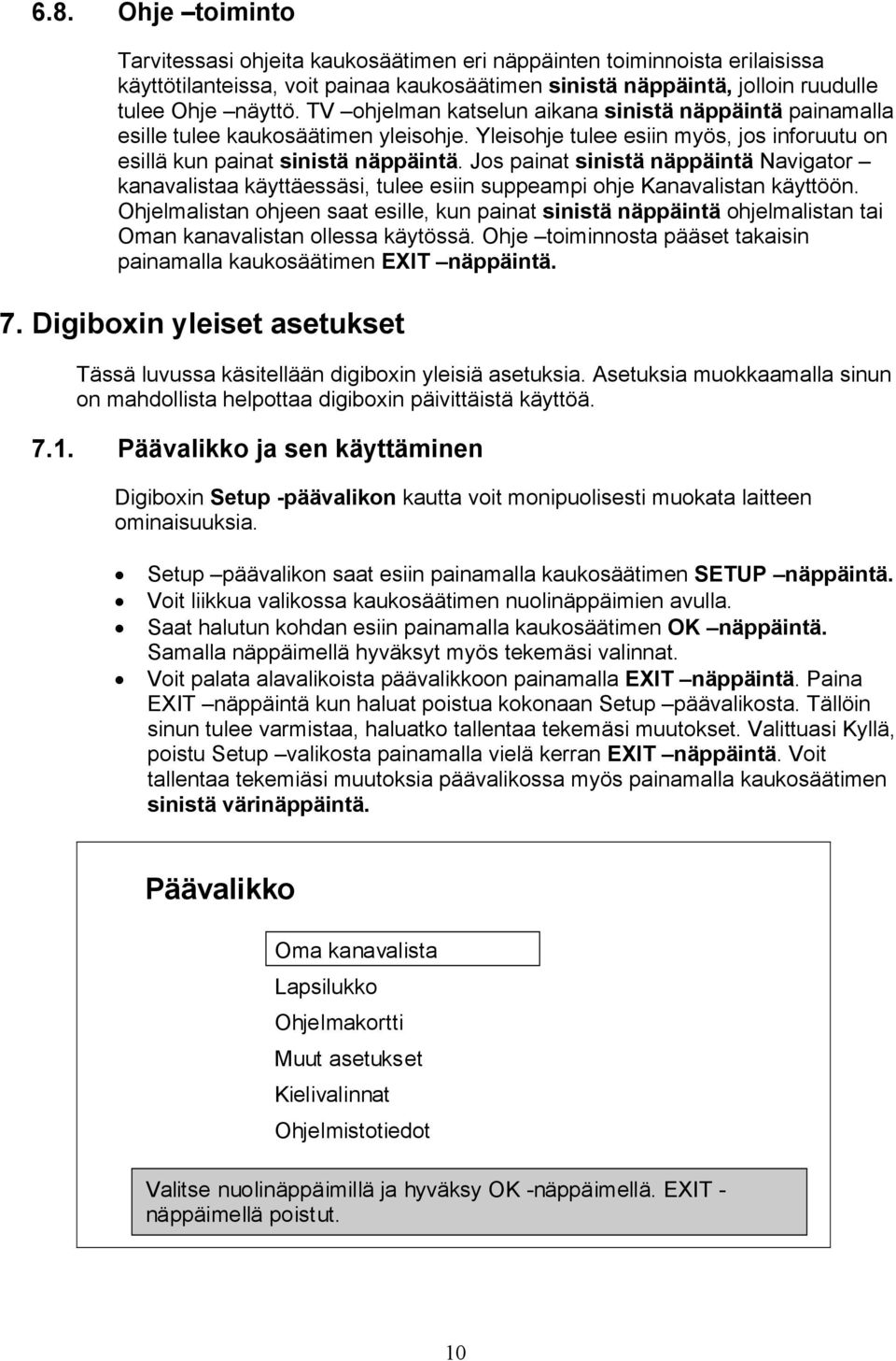 Jos painat sinistä näppäintä Navigator kanavalistaa käyttäessäsi, tulee esiin suppeampi ohje Kanavalistan käyttöön.