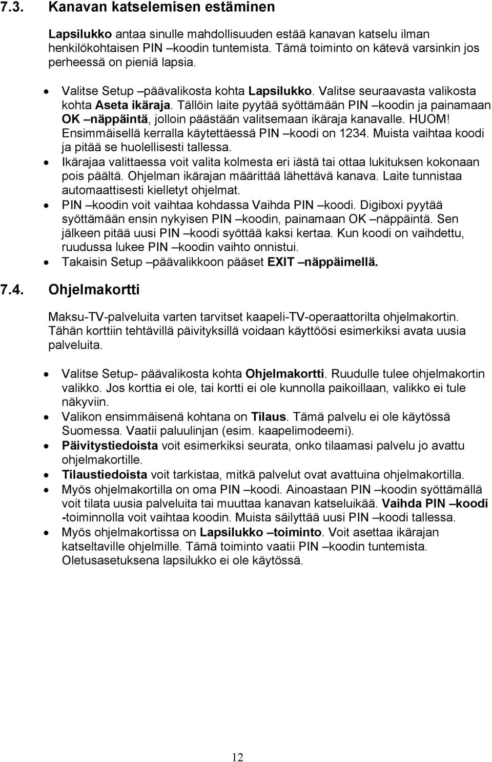 Tällöin laite pyytää syöttämään PIN koodin ja painamaan OK näppäintä, jolloin päästään valitsemaan ikäraja kanavalle. HUOM! Ensimmäisellä kerralla käytettäessä PIN koodi on 1234.