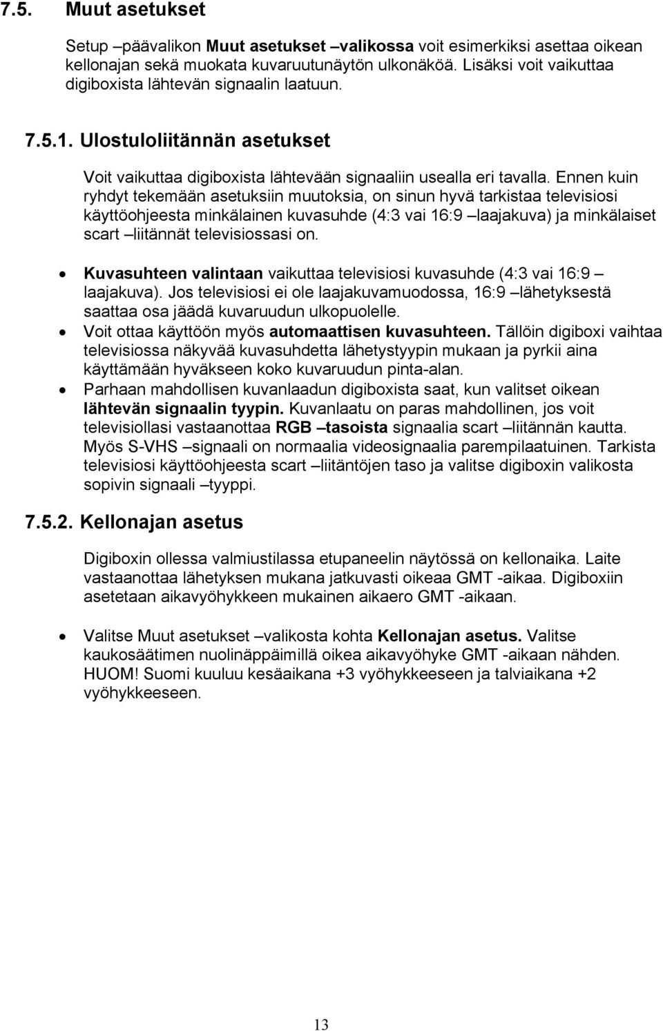 Ennen kuin ryhdyt tekemään asetuksiin muutoksia, on sinun hyvä tarkistaa televisiosi käyttöohjeesta minkälainen kuvasuhde (4:3 vai 16:9 laajakuva) ja minkälaiset scart liitännät televisiossasi on.