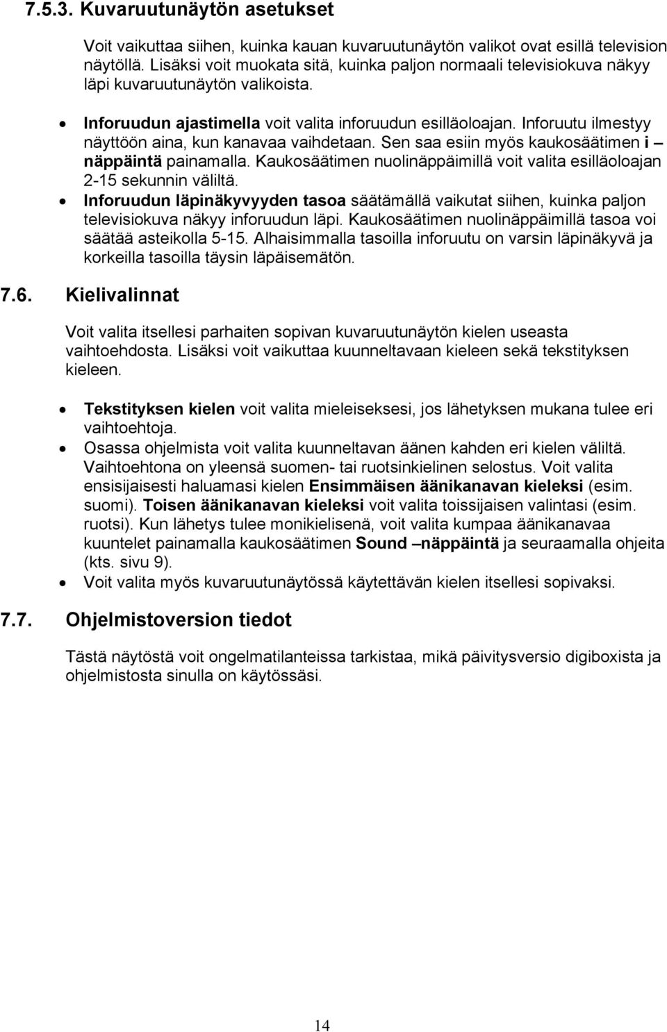 Inforuutu ilmestyy näyttöön aina, kun kanavaa vaihdetaan. Sen saa esiin myös kaukosäätimen i näppäintä painamalla. Kaukosäätimen nuolinäppäimillä voit valita esilläoloajan 2-15 sekunnin väliltä.