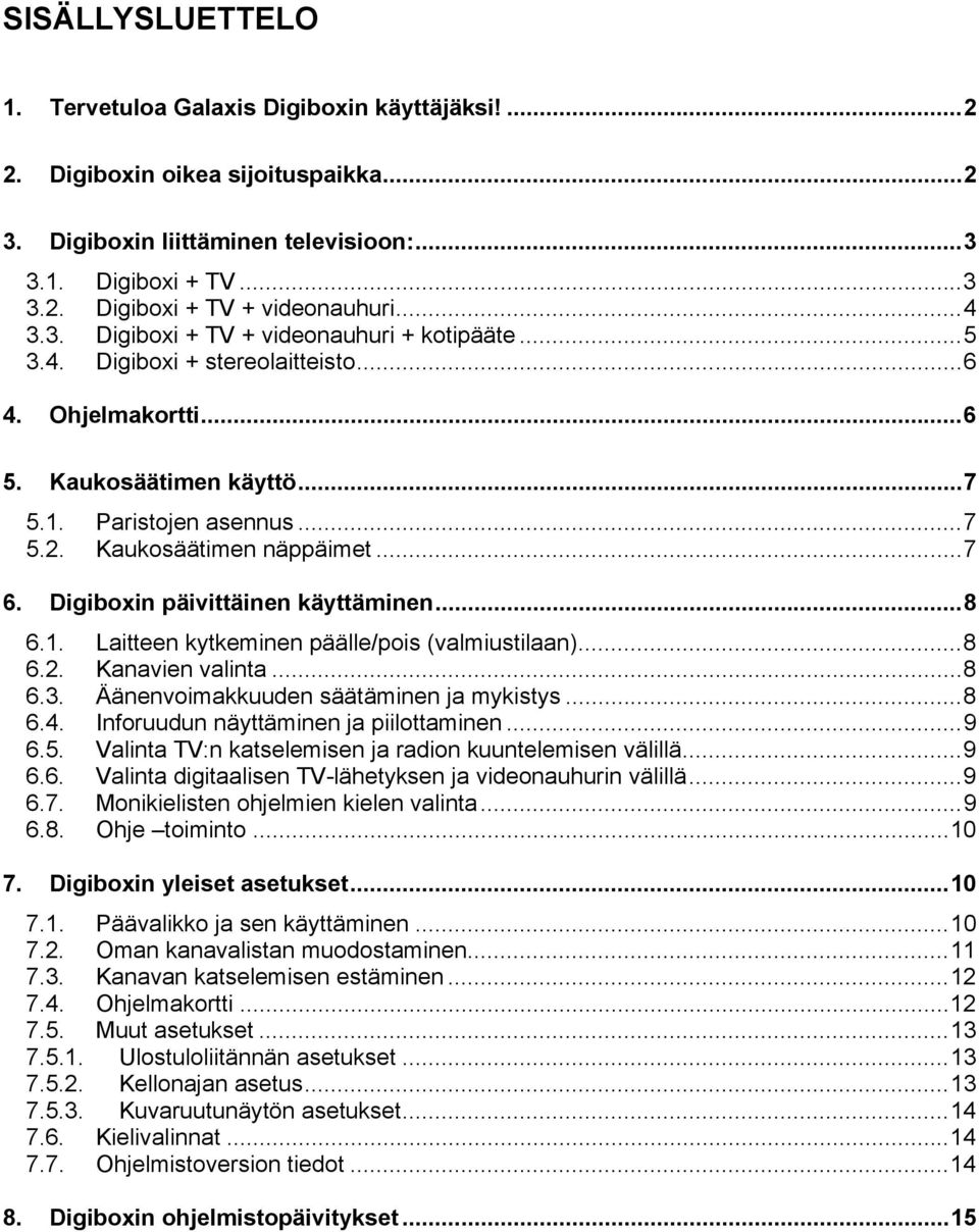 ..7 6. Digiboxin päivittäinen käyttäminen...8 6.1. Laitteen kytkeminen päälle/pois (valmiustilaan)...8 6.2. Kanavien valinta...8 6.3. Äänenvoimakkuuden säätäminen ja mykistys...8 6.4.