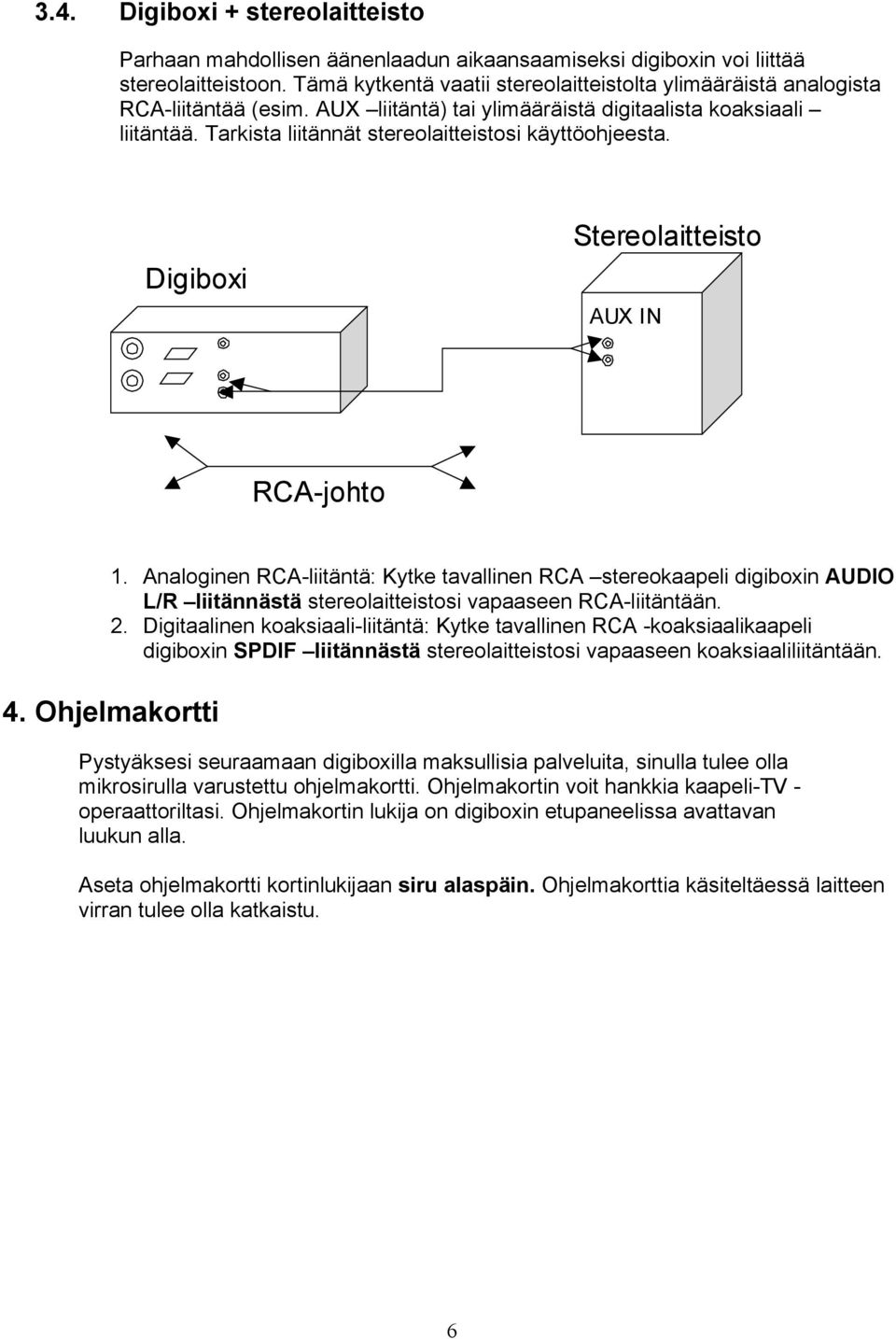 Tarkista liitännät stereolaitteistosi käyttöohjeesta. Digiboxi Stereolaitteisto AUX IN RCA-johto 1.