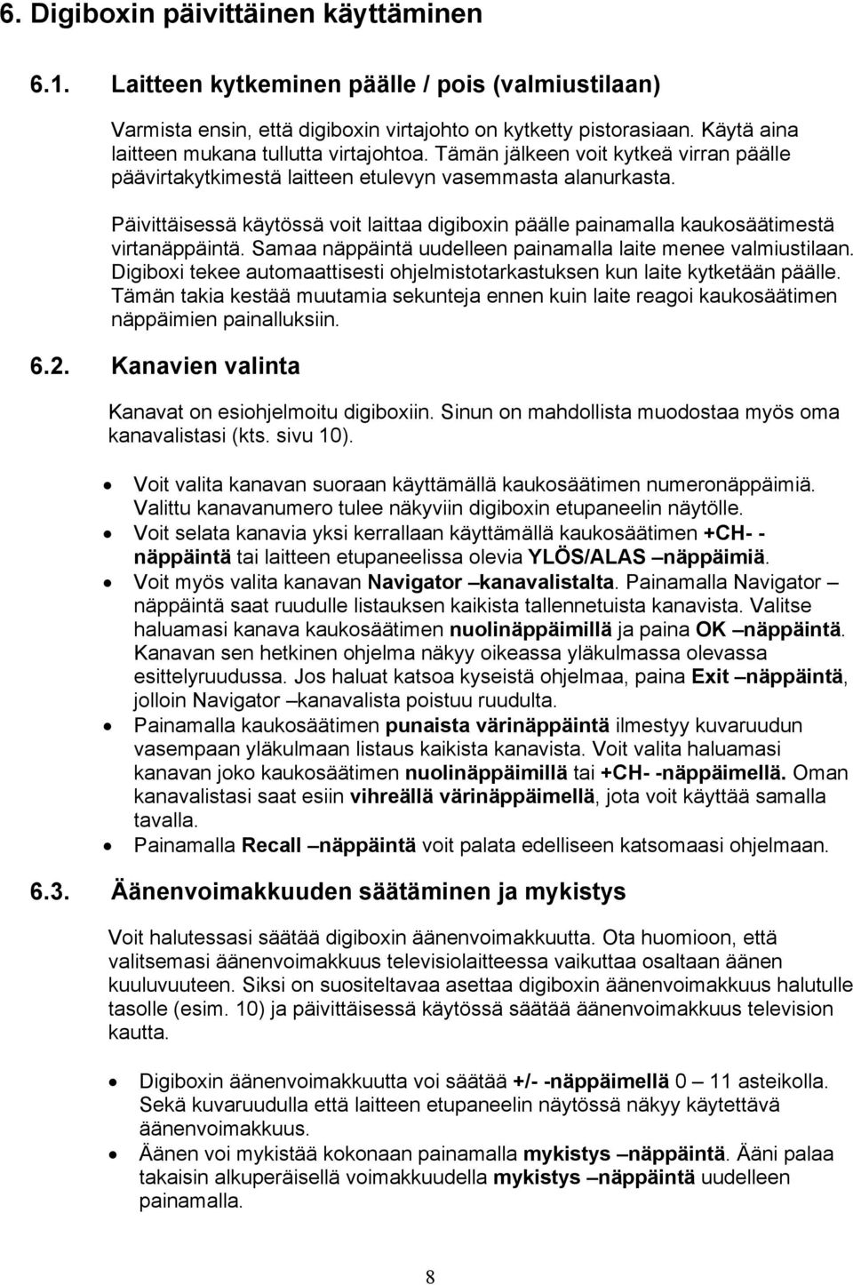 Päivittäisessä käytössä voit laittaa digiboxin päälle painamalla kaukosäätimestä virtanäppäintä. Samaa näppäintä uudelleen painamalla laite menee valmiustilaan.