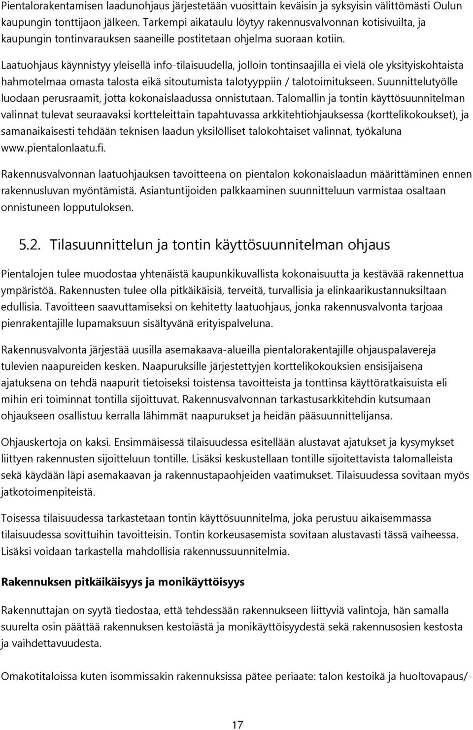 Laatuohjaus käynnistyy yleisellä info-tilaisuudella, jolloin tontinsaajilla ei vielä ole yksityiskohtaista hahmotelmaa omasta talosta eikä sitoutumista talotyyppiin / talotoimitukseen.