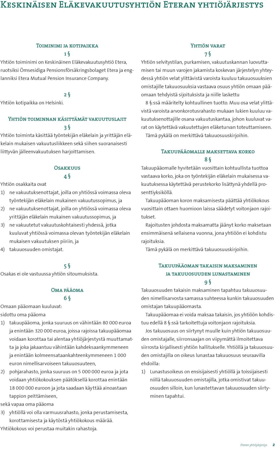 Yhtiön toiminnan käsittämät vakuutuslajit 3 Yhtiön toiminta käsittää työntekijän eläkelain ja yrittäjän eläkelain mukaisen vakuutusliikkeen sekä siihen suoranaisesti liittyvän jälleenvakuutuksen