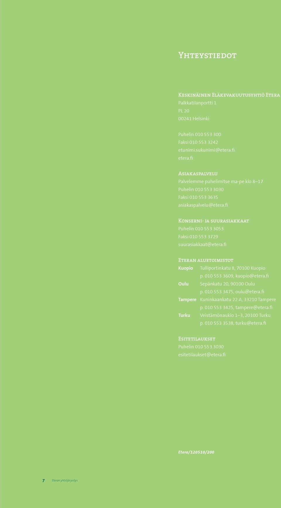 fi Konserni- ja suurasiakkaat Puhelin 010 553 3053 Faksi 010 553 3729 suurasiakkaat@etera.fi Eteran aluetoimistot Kuopio Tulliportinkatu 8, 70100 Kuopio p. 010 553 3609, kuopio@etera.
