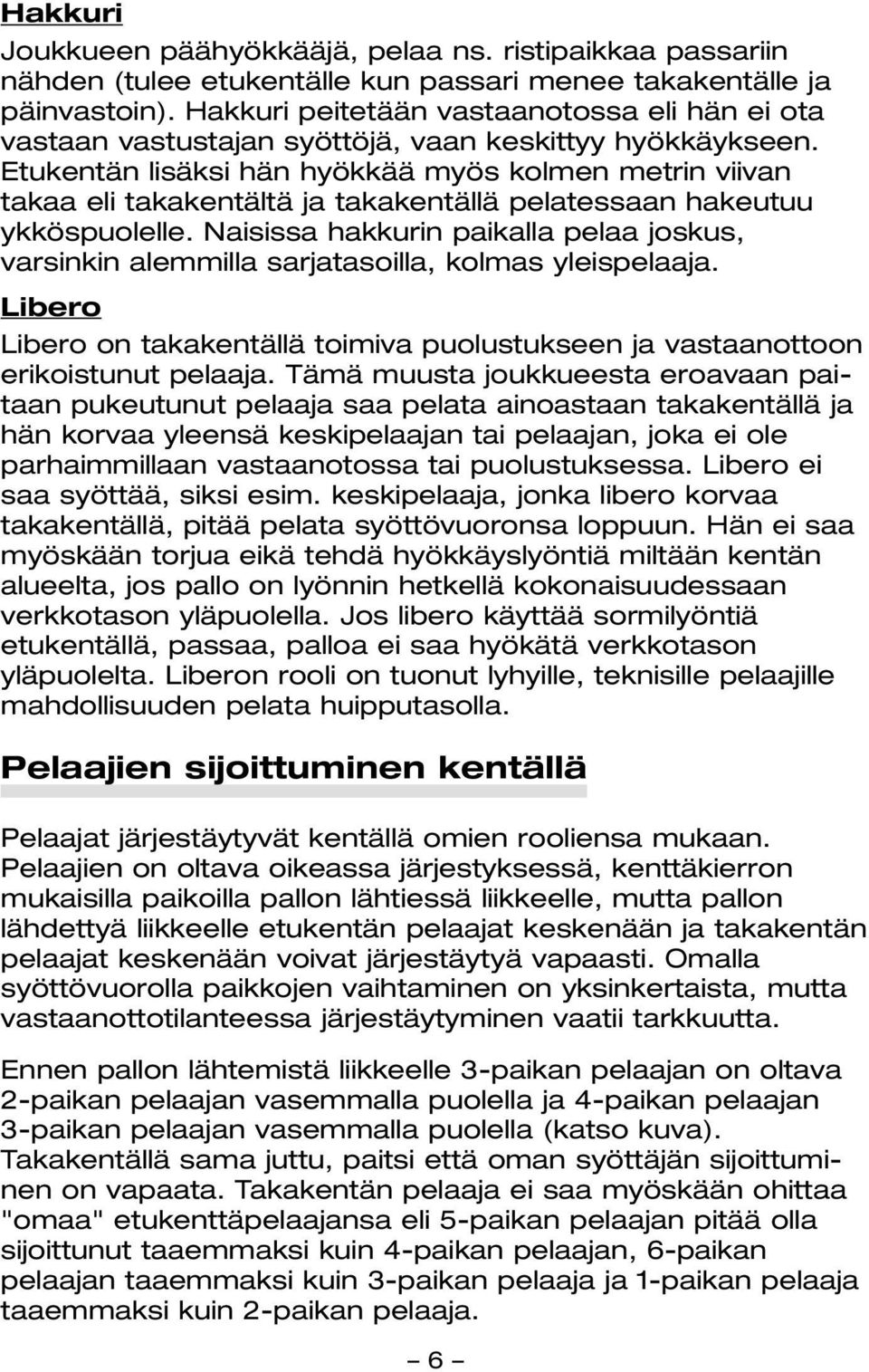 Etukentän lisäksi hän hyökkää myös kolmen metrin viivan takaa eli takakentältä ja takakentällä pelatessaan hakeutuu ykköspuolelle.