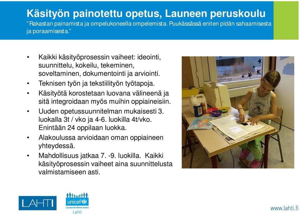 Käsityötä korostetaan luovana välineenä ja sitä integroidaan myös muihin oppiaineisiin. Uuden opetussuunnitelman mukaisesti 3. luokalla 3t / vko ja 4-6.