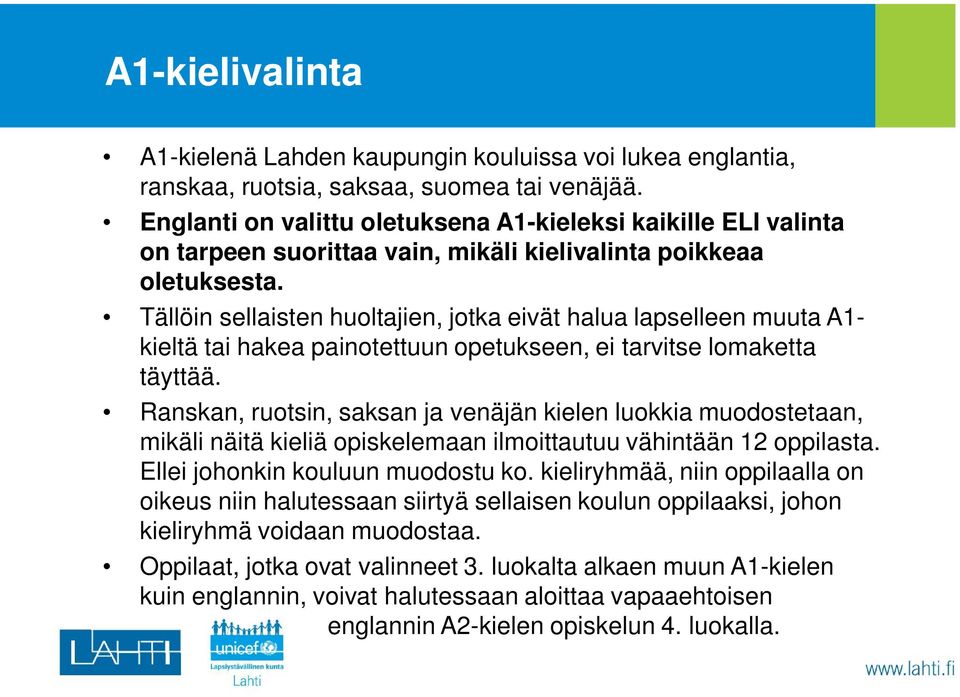 Tällöin sellaisten huoltajien, jotka eivät halua lapselleen muuta A1- kieltä tai hakea painotettuun opetukseen, ei tarvitse lomaketta täyttää.