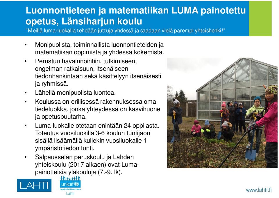 Perustuu havainnointiin, tutkimiseen, ongelman ratkaisuun, itsenäiseen tiedonhankintaan sekä käsittelyyn itsenäisesti ja ryhmissä. Lähellä monipuolista luontoa.