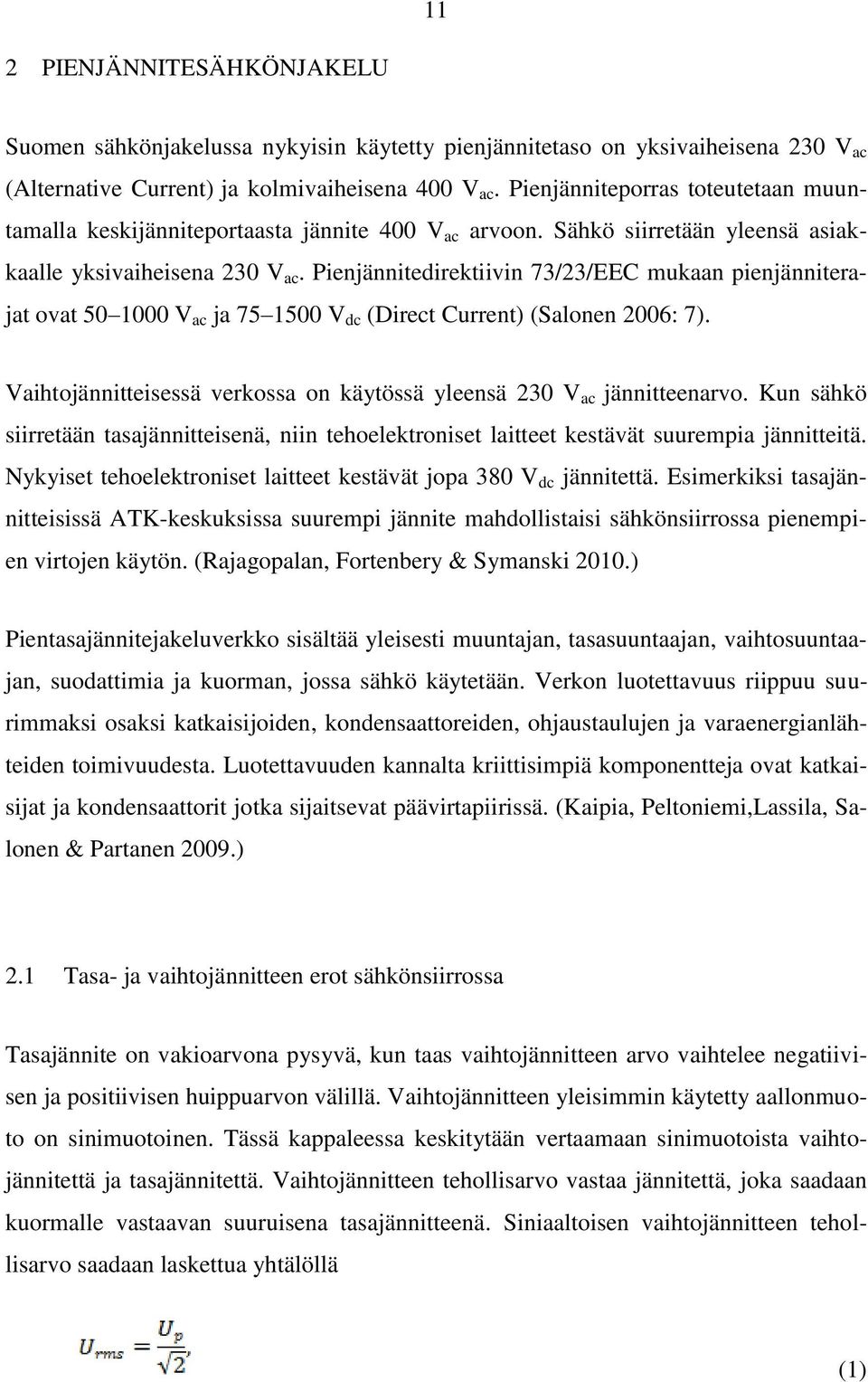 Pienjännitedirektiivin 73/23/EEC mukaan pienjänniterajat ovat 50 1000 V ac ja 75 1500 V dc (Direct Current) (Salonen 2006: 7).