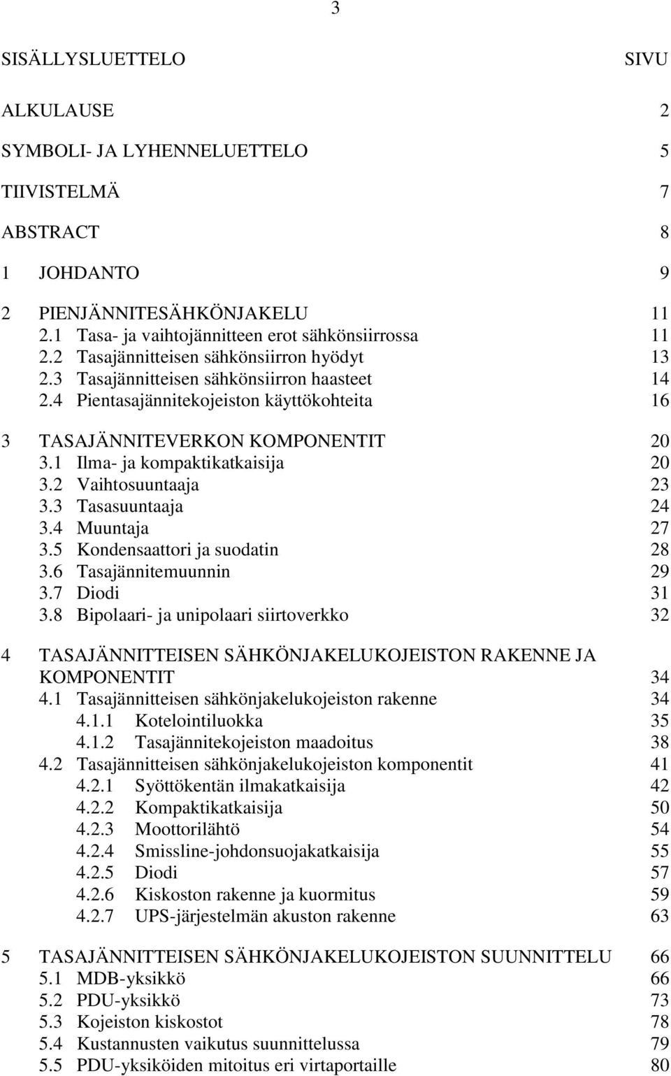 1 Ilma- ja kompaktikatkaisija 20 3.2 Vaihtosuuntaaja 23 3.3 Tasasuuntaaja 24 3.4 Muuntaja 27 3.5 Kondensaattori ja suodatin 28 3.6 Tasajännitemuunnin 29 3.7 Diodi 31 3.