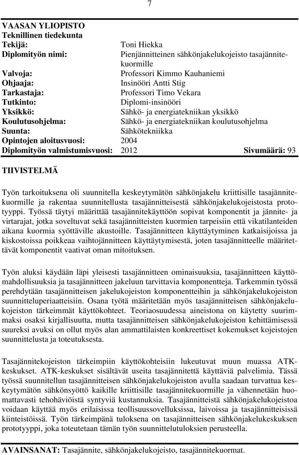 Sähkötekniikka Opintojen aloitusvuosi: 2004 Diplomityön valmistumisvuosi: 2012 Sivumäärä: 93 TIIVISTELMÄ Työn tarkoituksena oli suunnitella keskeytymätön sähkönjakelu kriittisille