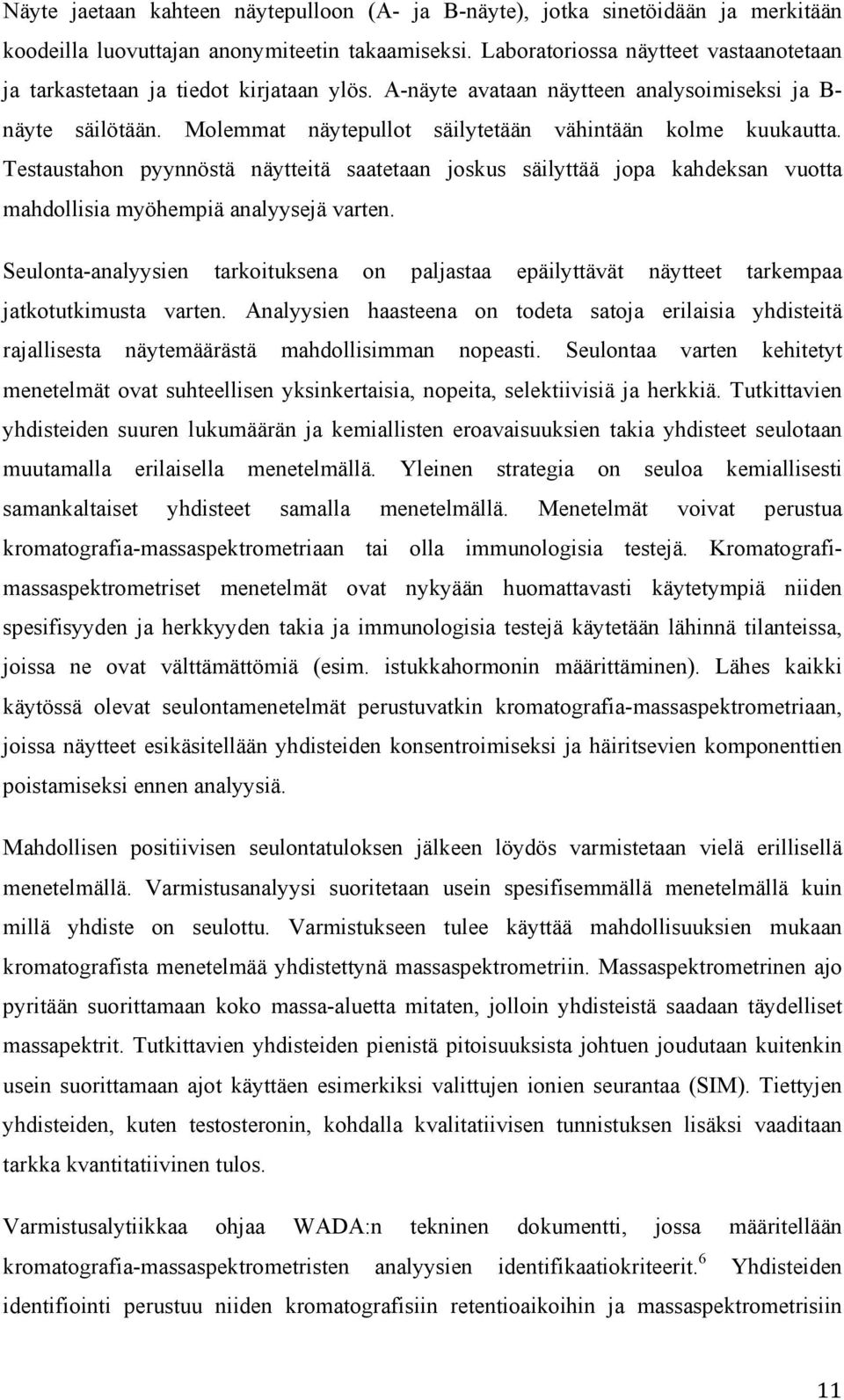 Molemmat näytepullot säilytetään vähintään kolme kuukautta. Testaustahon pyynnöstä näytteitä saatetaan joskus säilyttää jopa kahdeksan vuotta mahdollisia myöhempiä analyysejä varten.