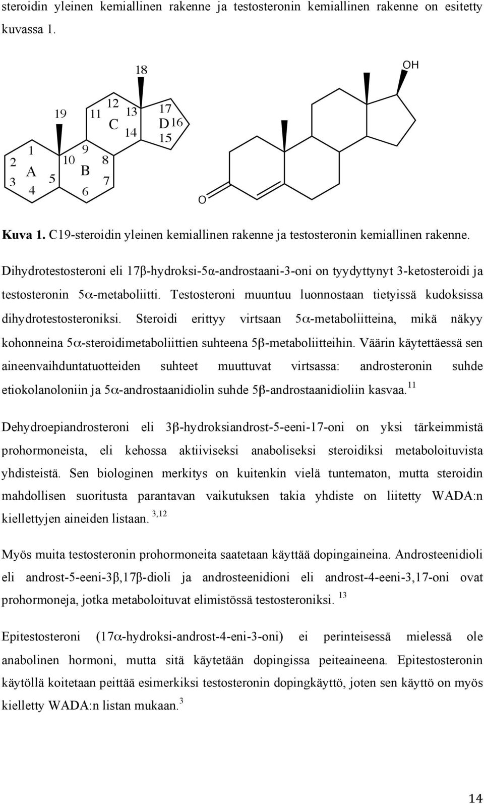 Dihydrotestosteroni eli 17β-hydroksi-5α-androstaani-3-oni on tyydyttynyt 3-ketosteroidi ja testosteronin 5α-metaboliitti. Testosteroni muuntuu luonnostaan tietyissä kudoksissa dihydrotestosteroniksi.