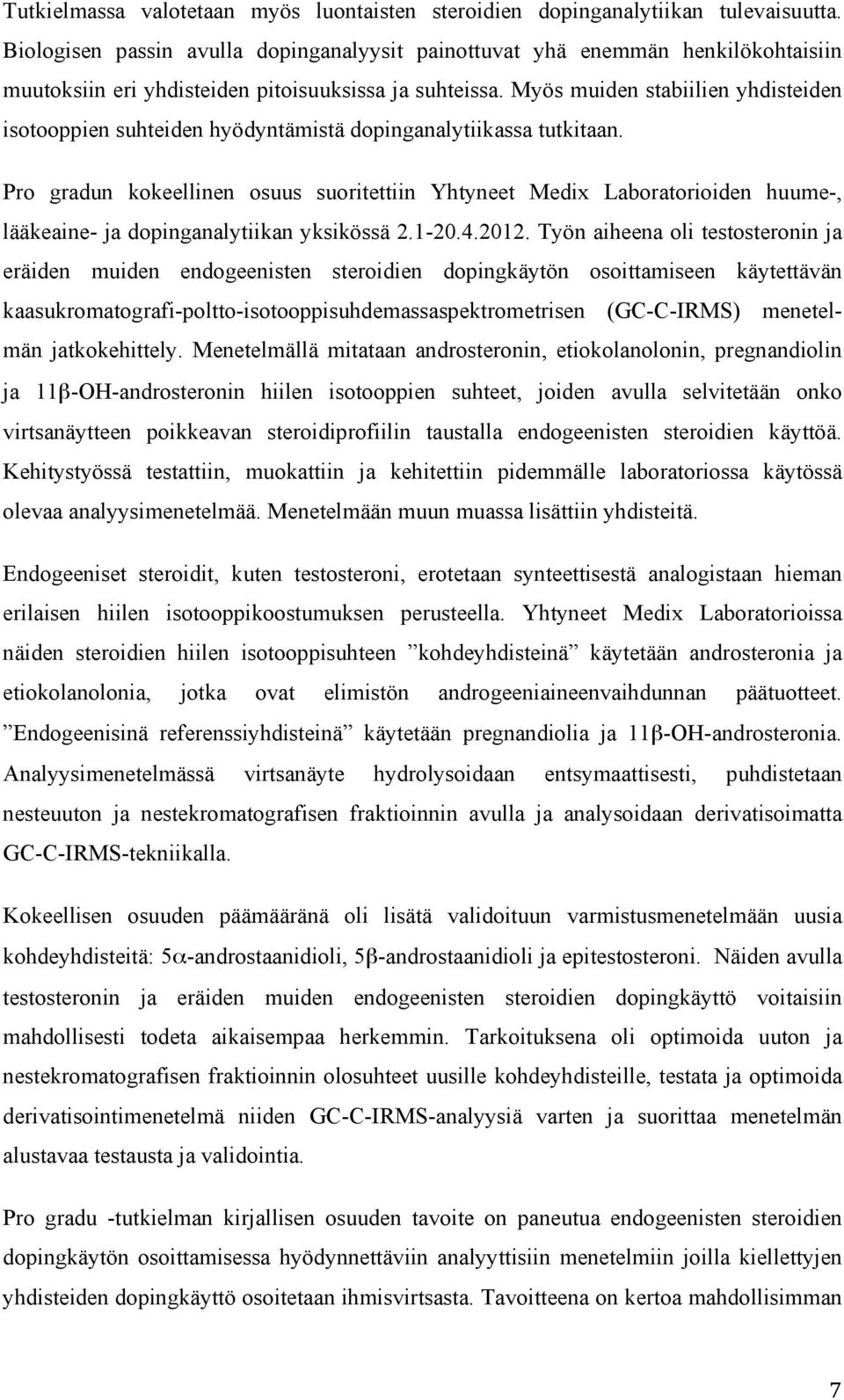 Myös muiden stabiilien yhdisteiden isotooppien suhteiden hyödyntämistä dopinganalytiikassa tutkitaan.