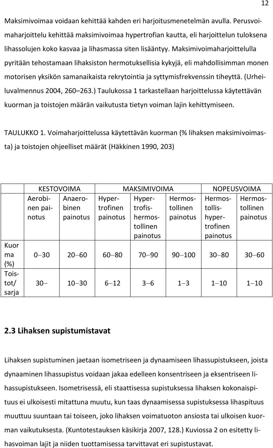 Maksimivoimaharjoittelulla pyritään tehostamaan lihaksiston hermotuksellisia kykyjä, eli mahdollisimman monen motorisen yksikön samanaikaista rekrytointia ja syttymisfrekvenssin tiheyttä.