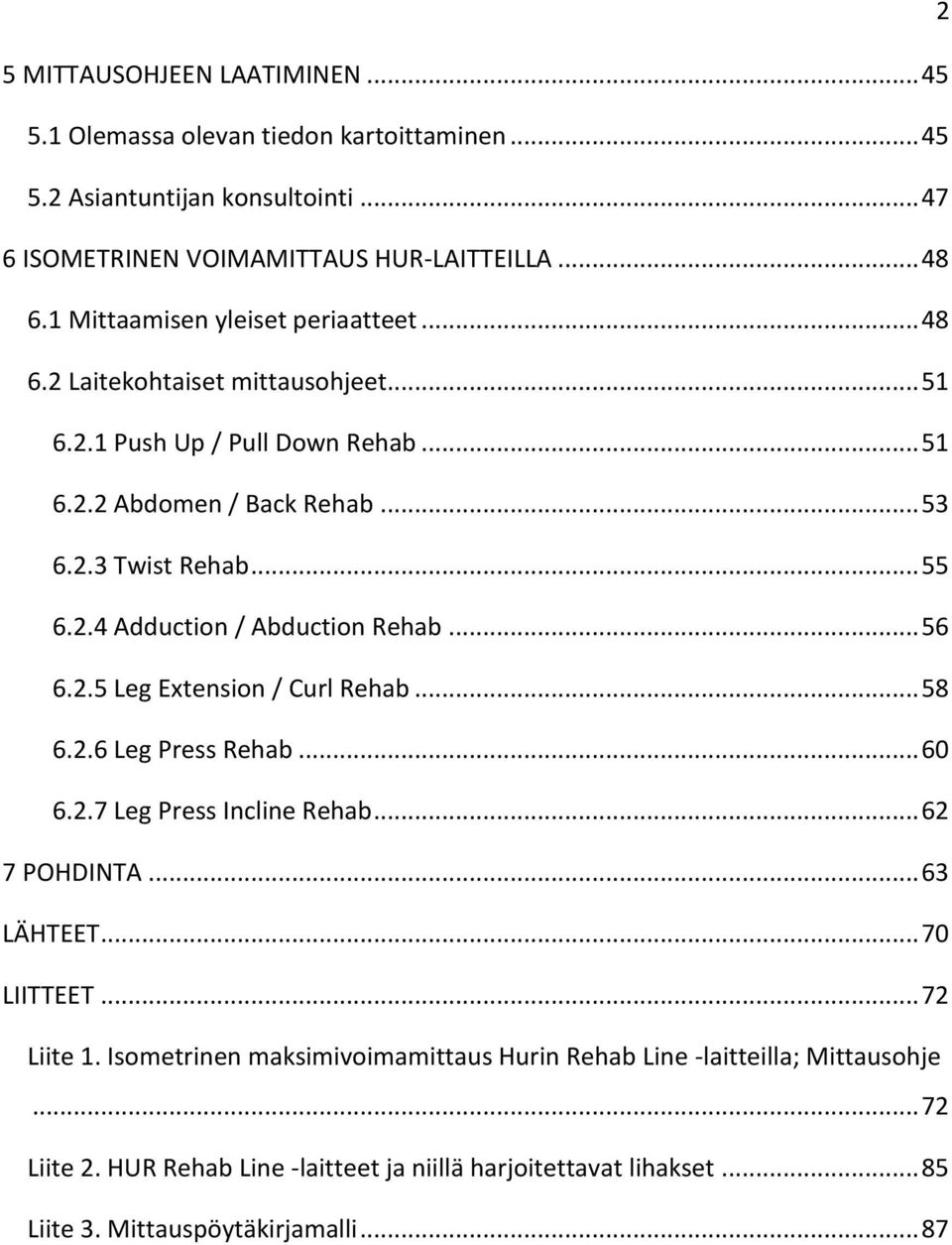 .. 56 6.2.5 Leg Extension / Curl Rehab... 58 6.2.6 Leg Press Rehab... 60 6.2.7 Leg Press Incline Rehab... 62 7 POHDINTA... 63 LÄHTEET... 70 LIITTEET... 72 Liite 1.