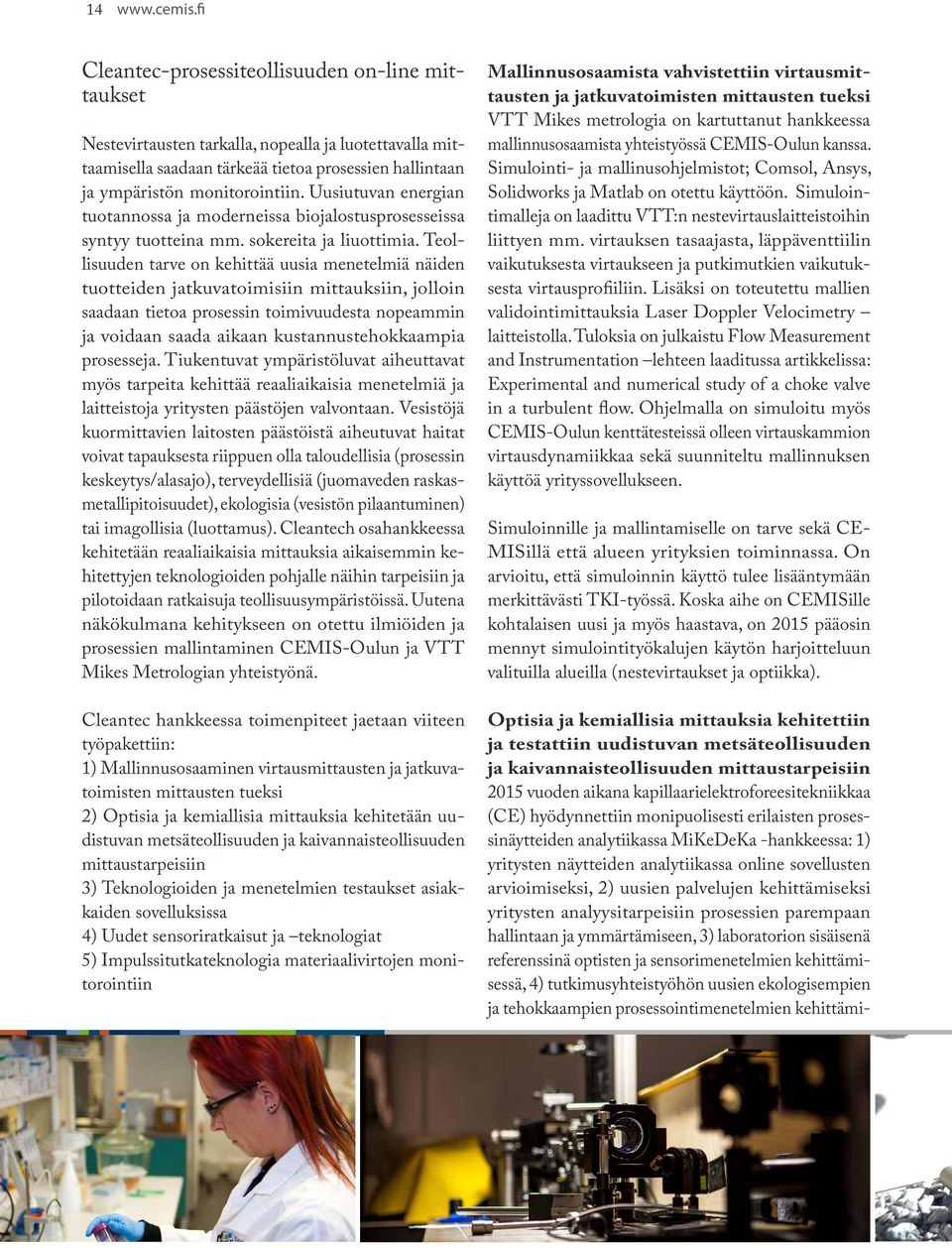 Uusiutuvan energian tuotannossa ja moderneissa biojalostusprosesseissa syntyy tuotteina mm. sokereita ja liuottimia.