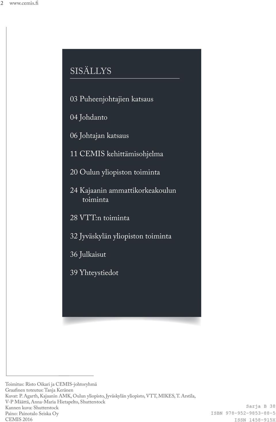 ammattikorkeakoulun toiminta 28 VTT:n toiminta 32 Jyväskylän yliopiston toiminta 36 Julkaisut 39 Yhteystiedot Toimitus: Risto Oikari ja