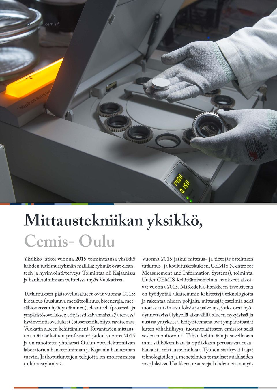 Tutkimuksen pääsovellusalueet ovat vuonna 2015: biotalous (uusiutuva metsäteollisuus, bioenergia, metsäbiomassan hyödyntäminen), cleantech (prosessi- ja ympäristösovellukset; erityisesti