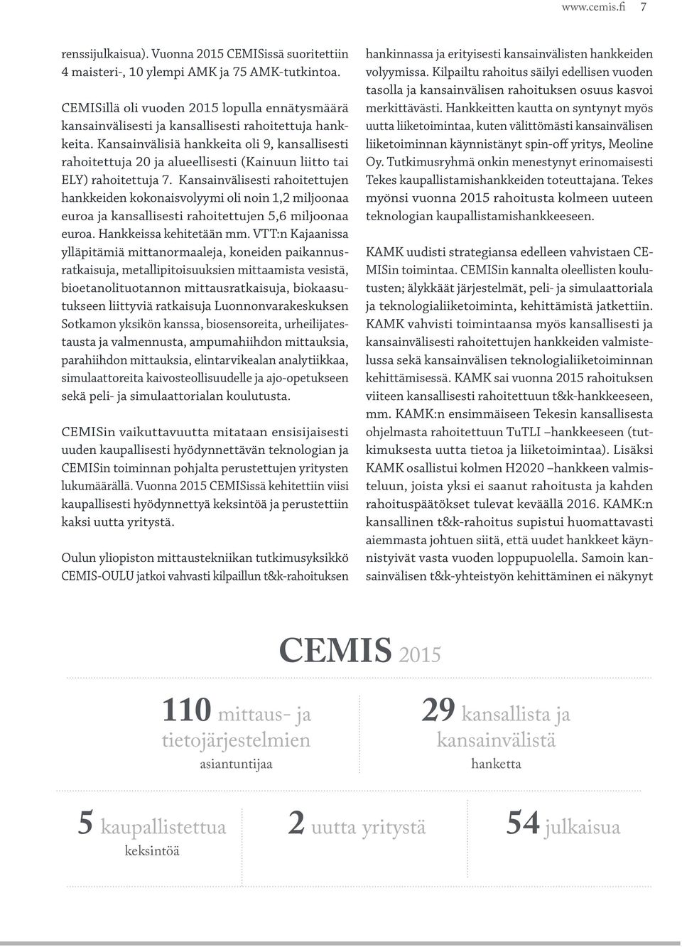 Kansainvälisiä hankkeita oli 9, kansallisesti rahoitettuja 20 ja alueellisesti (Kainuun liitto tai ELY) rahoitettuja 7.