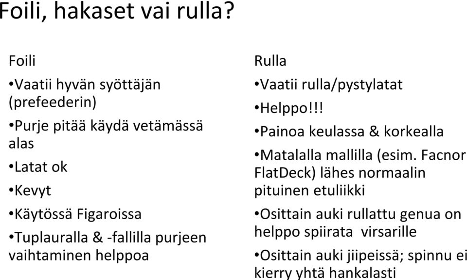 Tuplauralla & -fallilla purjeen vaihtaminen helppoa Rulla Vaatii rulla/pystylatat Helppo!