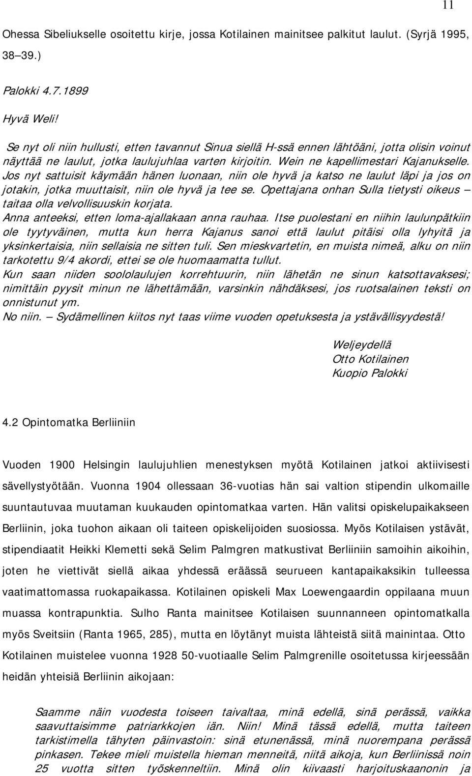 Jos nyt sattuisit käymään hänen luonaan, niin ole hyvä ja katso ne laulut läpi ja jos on jotakin, jotka muuttaisit, niin ole hyvä ja tee se.