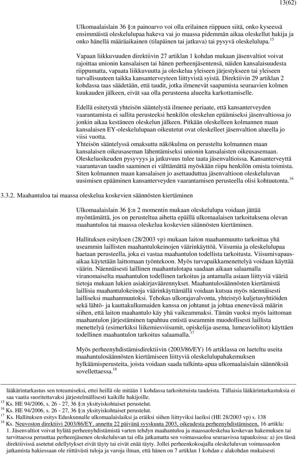 15 Vapaan liikkuvuuden direktiivin 27 artiklan 1 kohdan mukaan jäsenvaltiot voivat rajoittaa unionin kansalaisen tai hänen perheenjäsentensä, näiden kansalaisuudesta riippumatta, vapaata liikkuvuutta