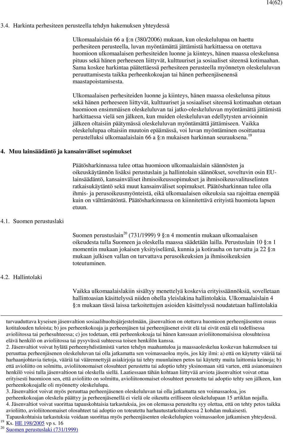 Hallintolaki Ulkomaalaislain 66 a :n (380/2006) mukaan, kun oleskelulupaa on haettu perhesiteen perusteella, luvan myöntämättä jättämistä harkittaessa on otettava huomioon ulkomaalaisen perhesiteiden