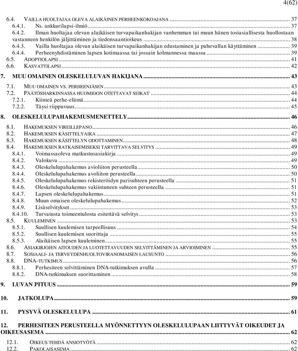 ADOPTIOLAPSI... 41 6.6. KASVATTILAPSI... 42 7. MUU OMAINEN OLESKELULUVAN HAKIJANA... 43 7.1. MUU OMAINEN VS. PERHEENJÄSEN... 43 7.2. PÄÄTÖSHARKINNASSA HUOMIOON OTETTAVAT SEIKAT... 44 7.2.1. Kiinteä perhe-elämä.