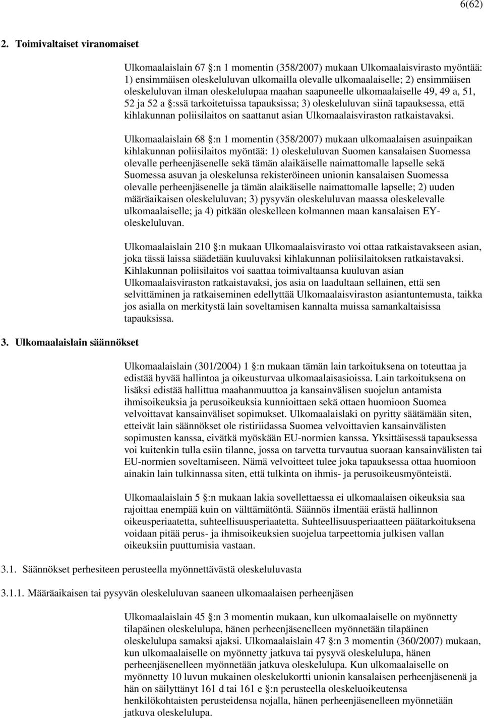 oleskeluluvan ilman oleskelulupaa maahan saapuneelle ulkomaalaiselle 49, 49 a, 51, 52 ja 52 a :ssä tarkoitetuissa tapauksissa; 3) oleskeluluvan siinä tapauksessa, että kihlakunnan poliisilaitos on