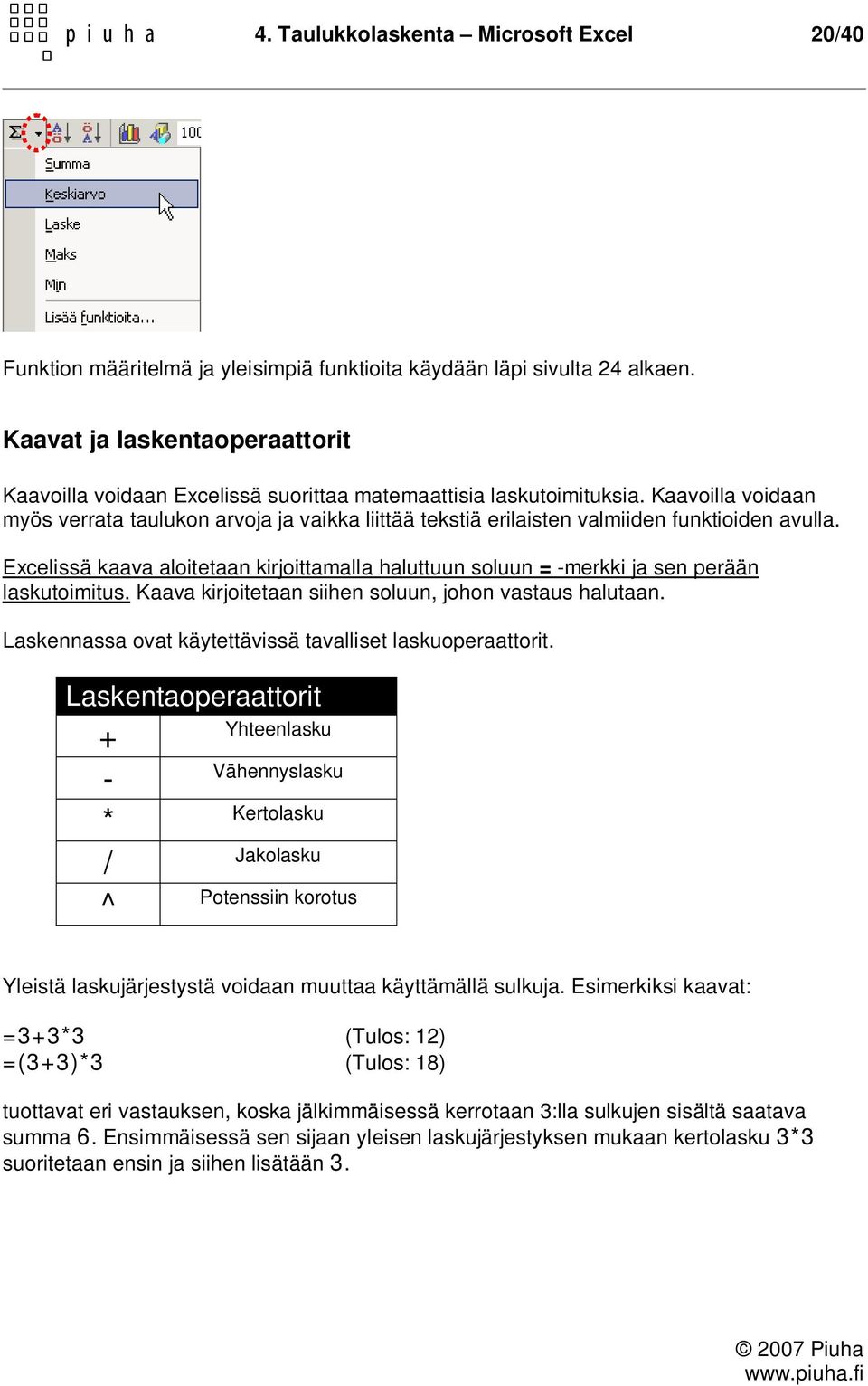 Kaavoilla voidaan myös verrata taulukon arvoja ja vaikka liittää tekstiä erilaisten valmiiden funktioiden avulla.