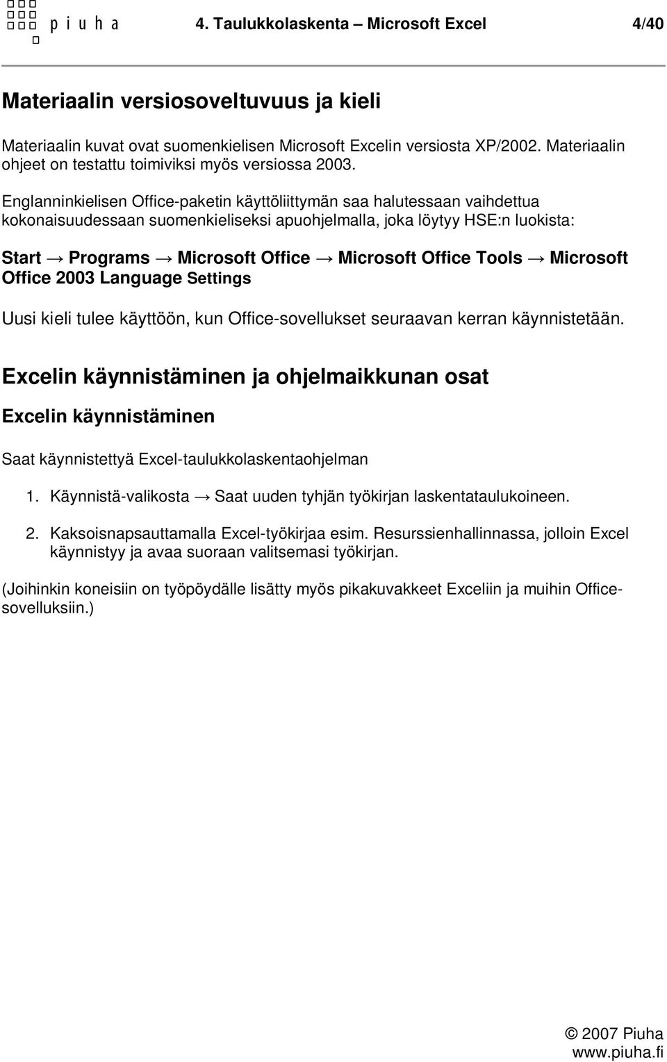 Englanninkielisen Office-paketin käyttöliittymän saa halutessaan vaihdettua kokonaisuudessaan suomenkieliseksi apuohjelmalla, joka löytyy HSE:n luokista: Start Programs Microsoft Office Microsoft
