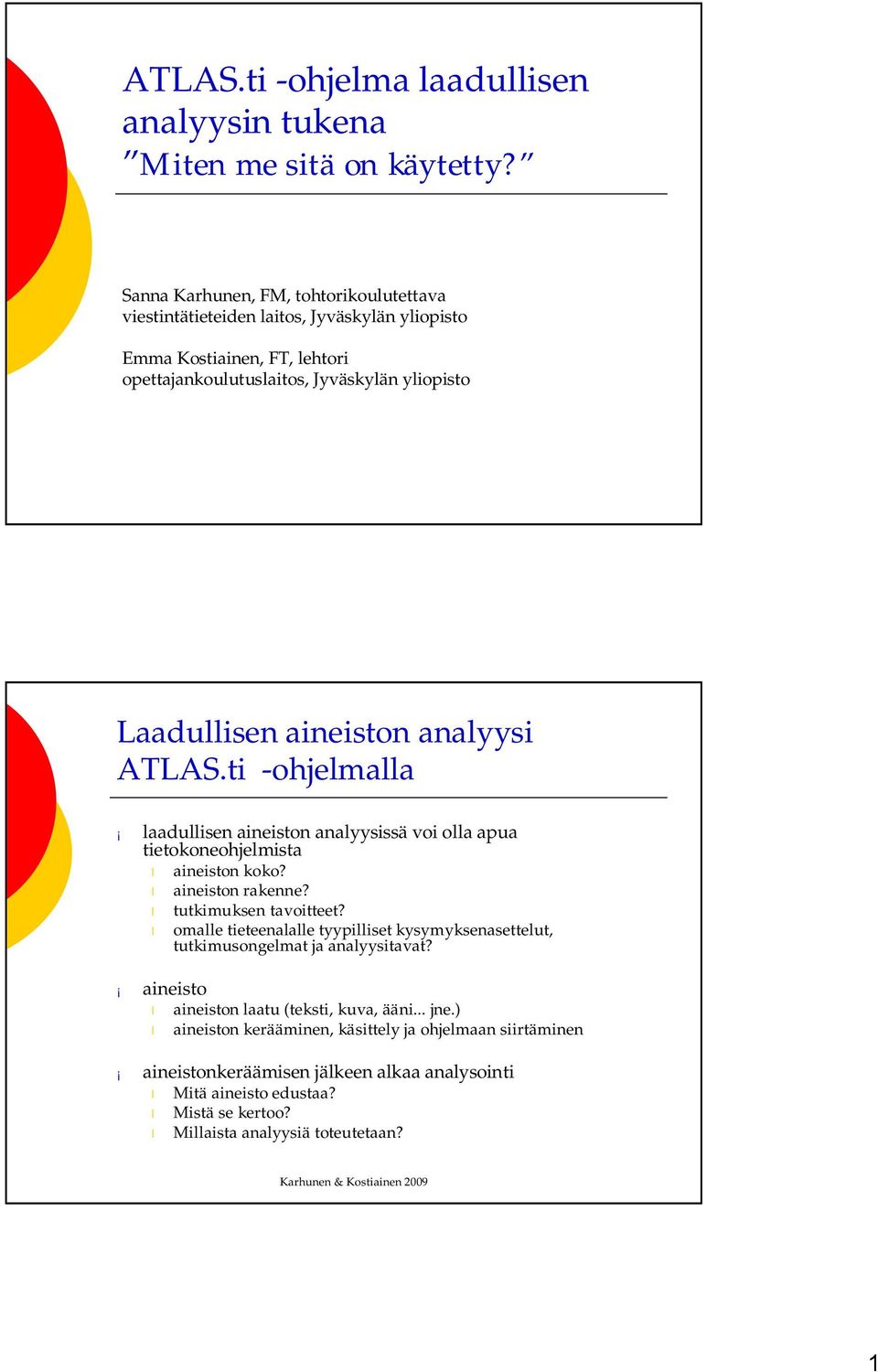 aineiston analyysi ATLAS.ti -ohjelmalla laadullisen aineiston analyysissä voi olla apua tietokoneohjelmista aineiston koko? aineiston rakenne? tutkimuksen tavoitteet?